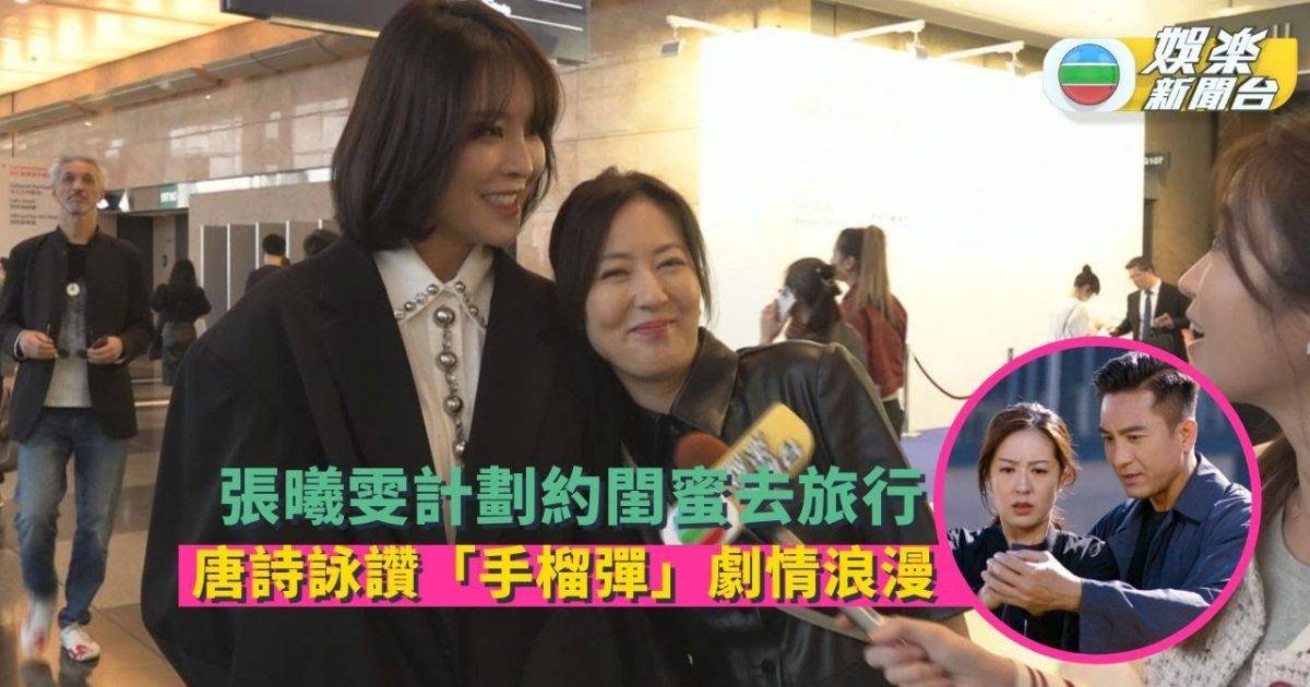 張曦雯計劃約閨蜜去旅行  唐詩詠讚與馬明「手榴彈場口」夠浪漫
