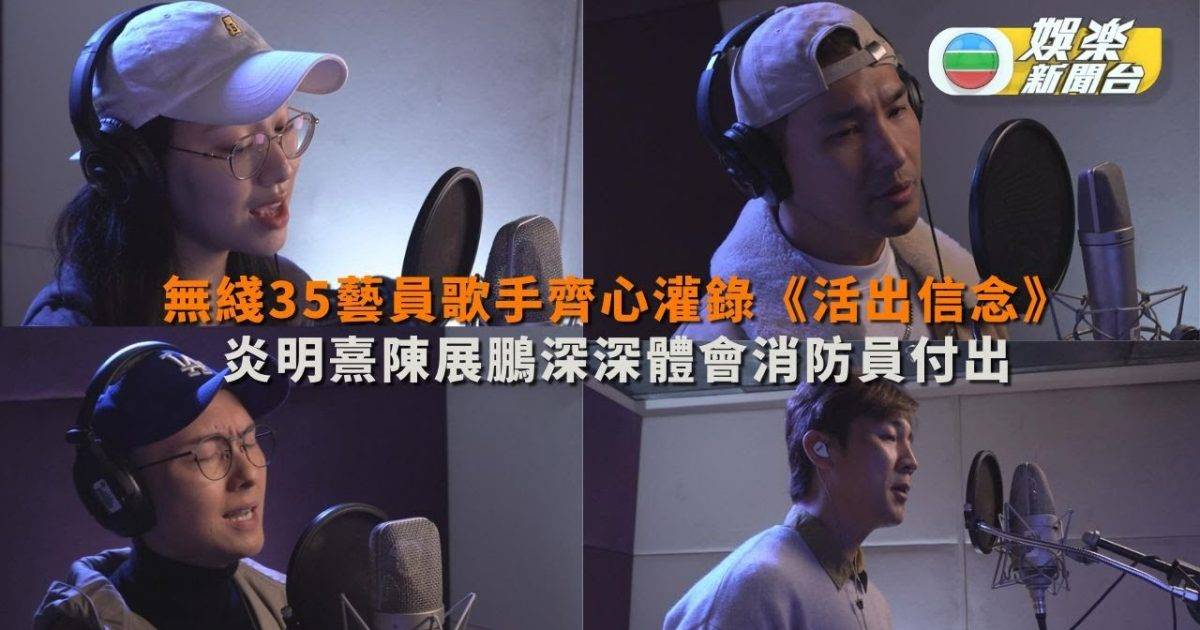 無綫35藝員歌手齊心灌錄《活出信念》 炎明熹陳展鵬深深體會消防員付出…