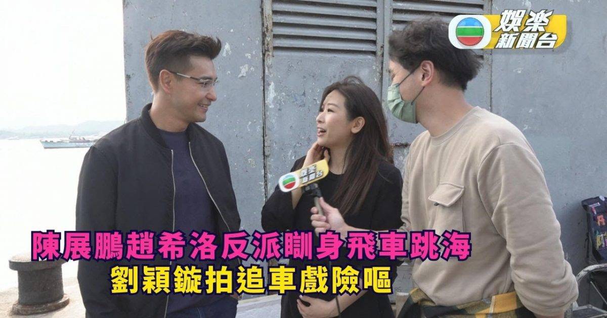 陳展鵬趙希洛反派瞓身飛車跳海 劉穎鏇拍追車戲險嘔