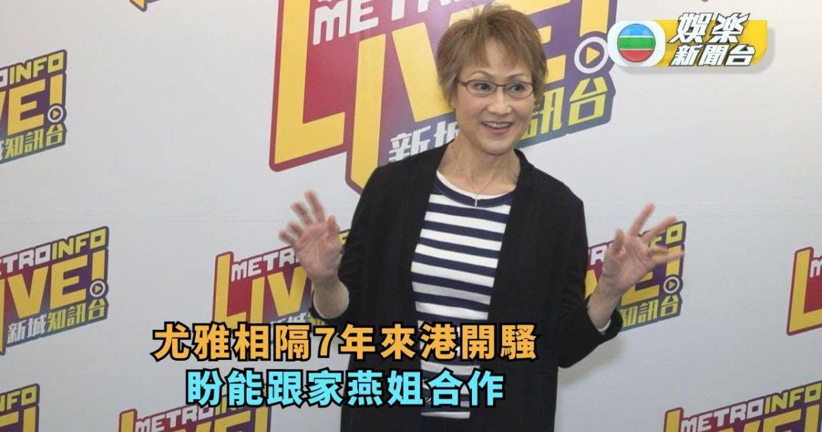 尤雅相隔7年來港開騷 希望有機會跟家燕姐合作