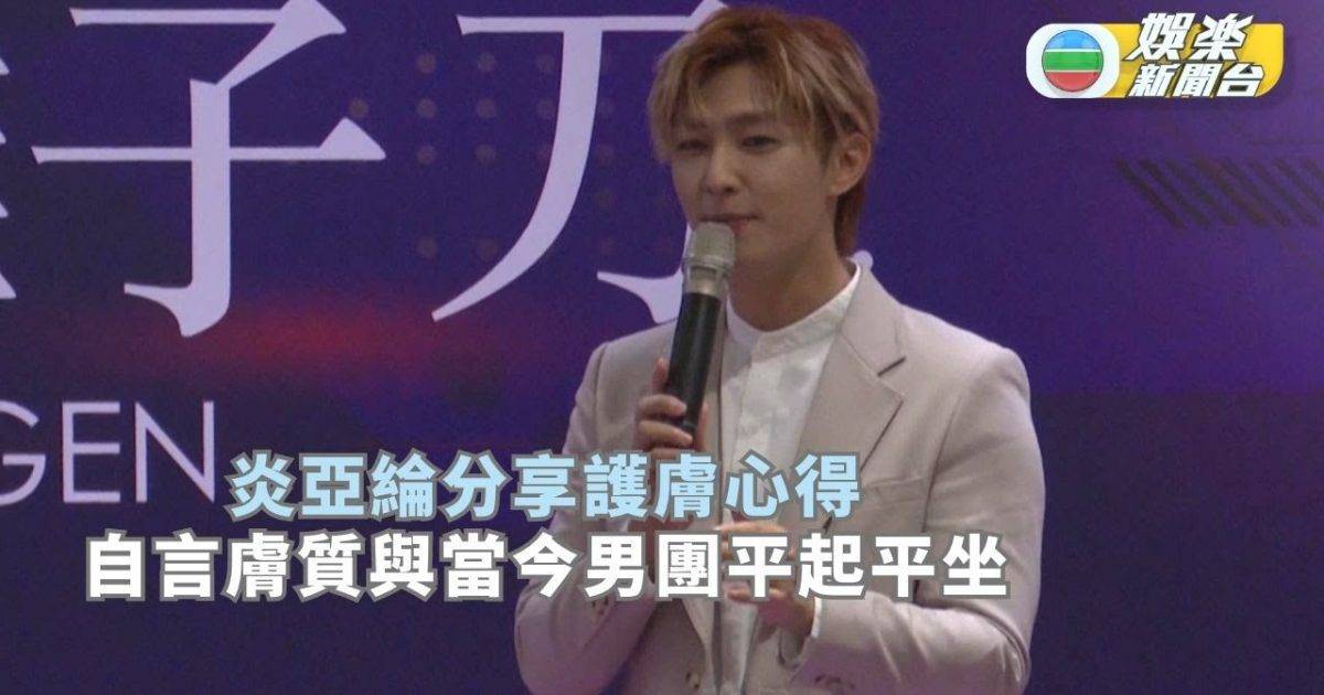 炎亞綸分享護膚心得 自言膚質與當今男團平起平坐