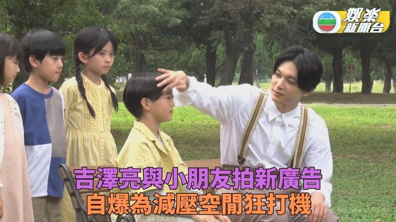 與小朋友拍廣告展貼心一面 吉澤亮閒暇靠瘋狂打機放鬆