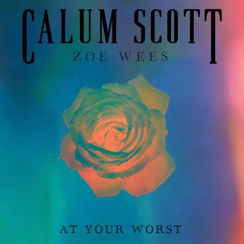 Calum Scott, Zoe Wees At Your Worst 《At Your Worst》歌詞｜Calum Scott, Zoe Wees新歌歌詞+MV首播曝光