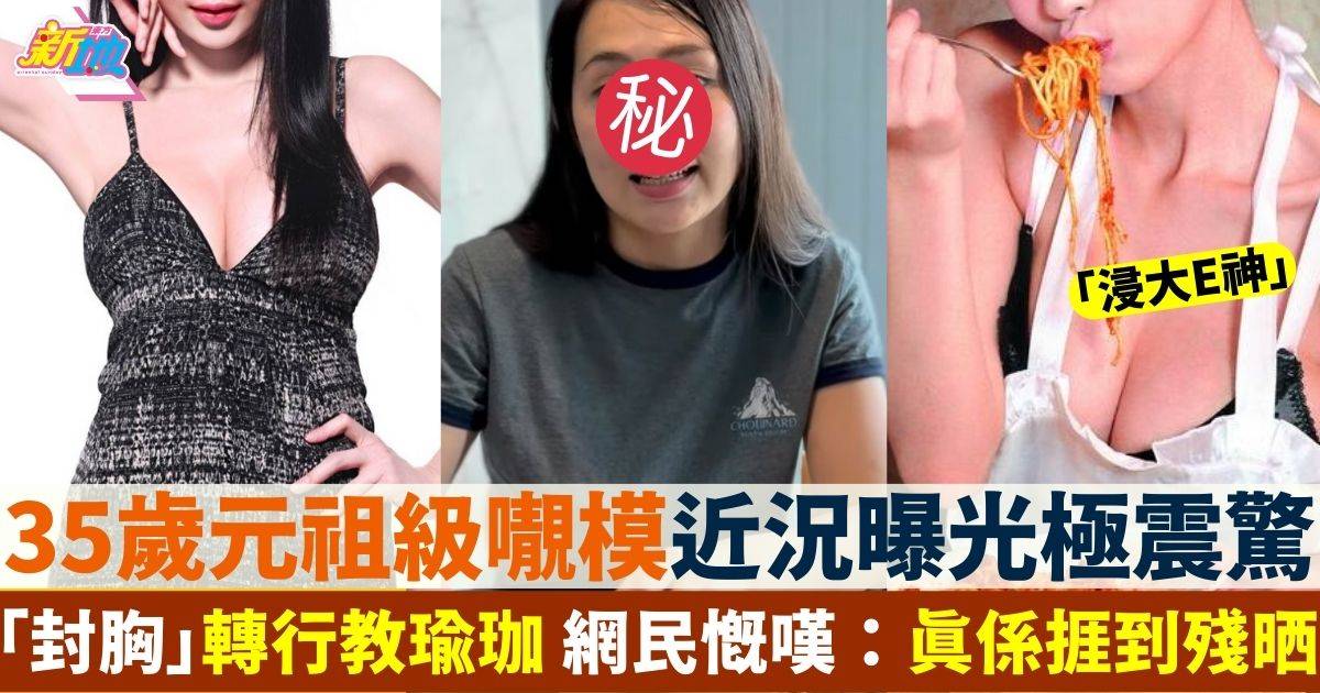 35歲元祖級𡃁模「封胸」轉型做瑜伽導師 近況曝光震驚網民
