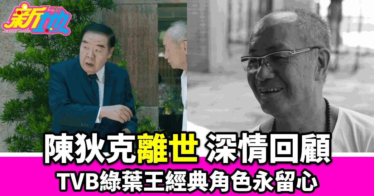 TVB綠葉王陳狄克辭世 眾星悼念影視巨星 最後作品《反黑英雄》展演技火花