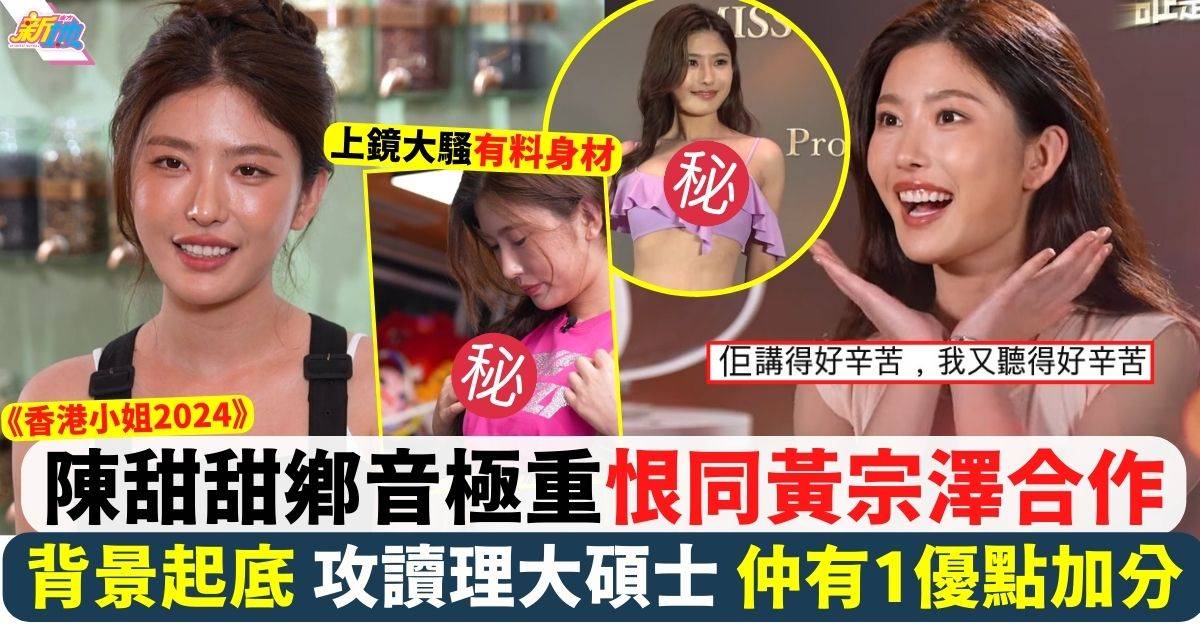 香港小姐2024 | 25歲陳甜甜背景起底 鄉音極重網民鬧爆 仲有1優點勁震撼！