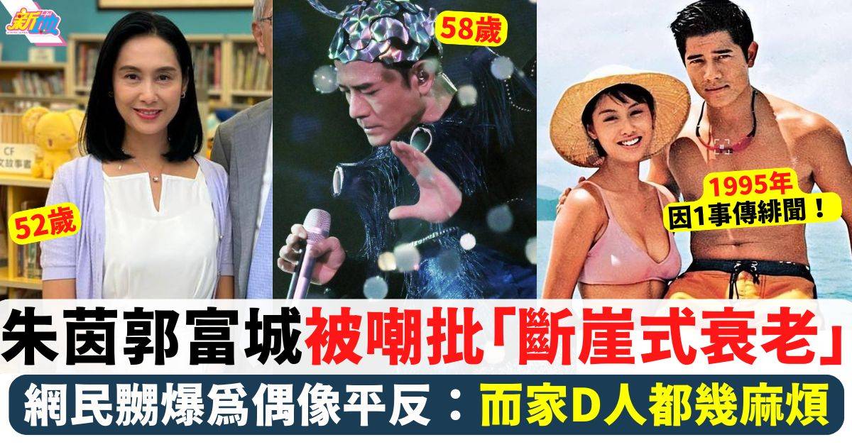 郭富城朱茵被批「斷崖式衰老」網民嬲爆為偶像平反：而家D人都幾麻煩