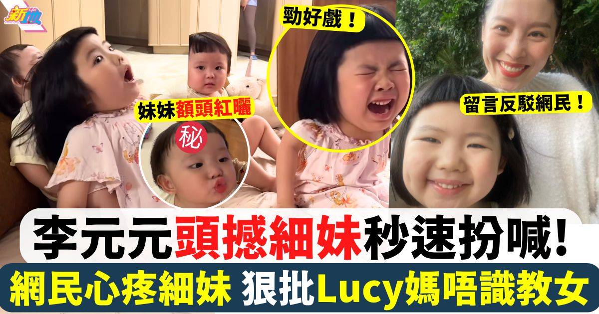 李元元頭撼細妹秒速扮喊 網民心疼細妹 狠批Lucy媽唔識教女