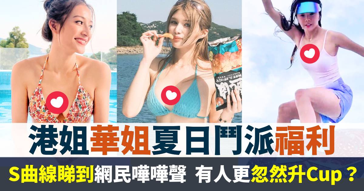 港姐華姐夏日鬥派福利  S曲線睇到網民嘩嘩聲  有人忽然升Cup？