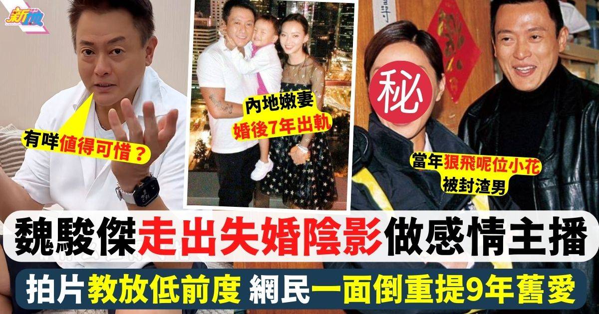 魏駿傑走出失婚陰影做感情主播 拍片教放低前度遭重提舊情