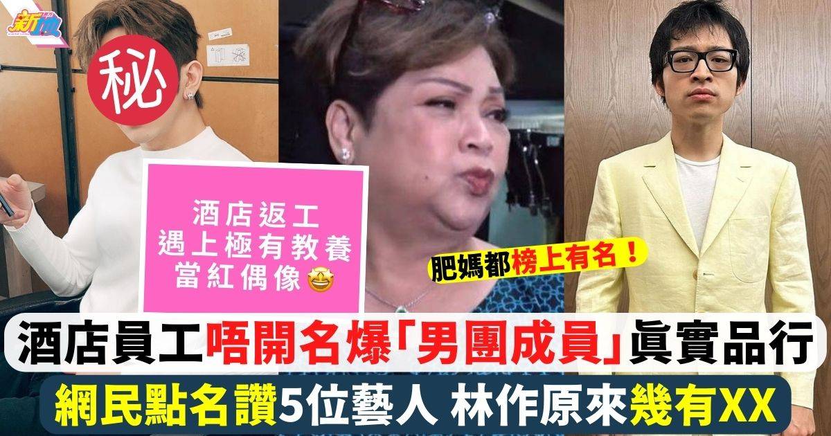 酒店員工唔開名爆「香港人氣男團成員」真實品行 網民點名大讚5藝人！