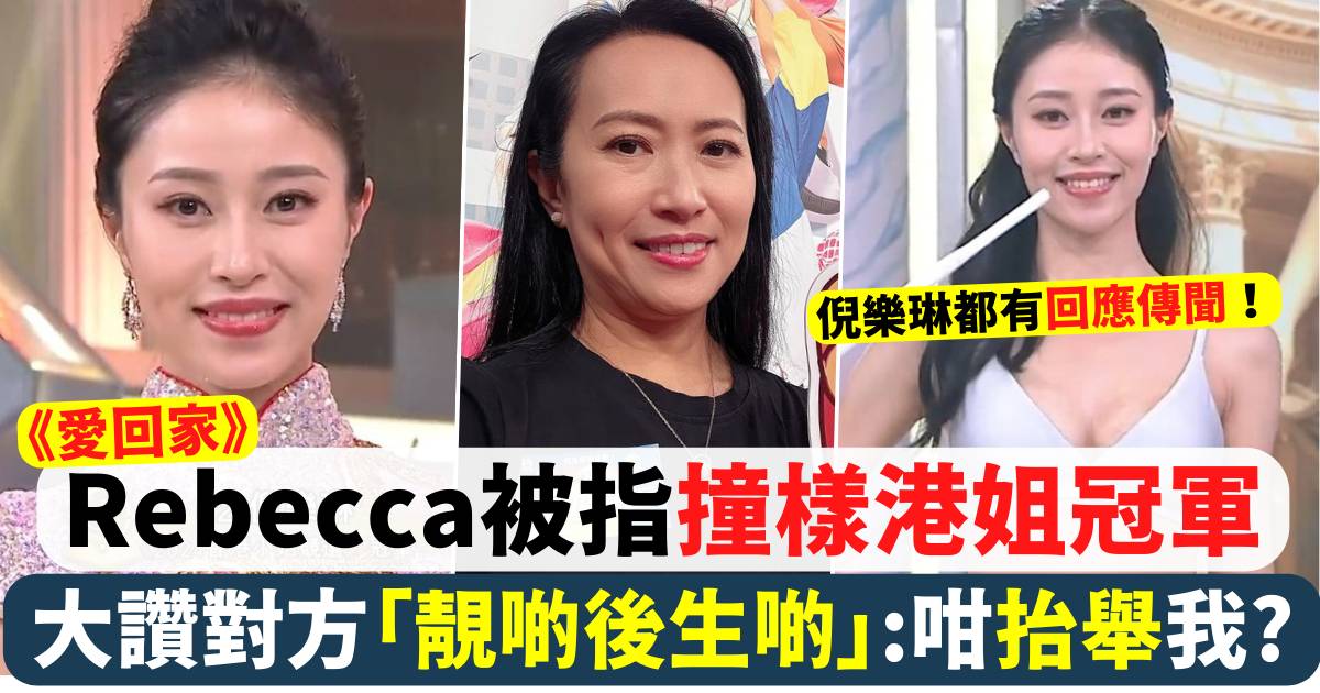 《愛‧回家》Rebecca被指撞樣港姐冠軍大讚對方「靚啲後生啲」：咁抬舉我？