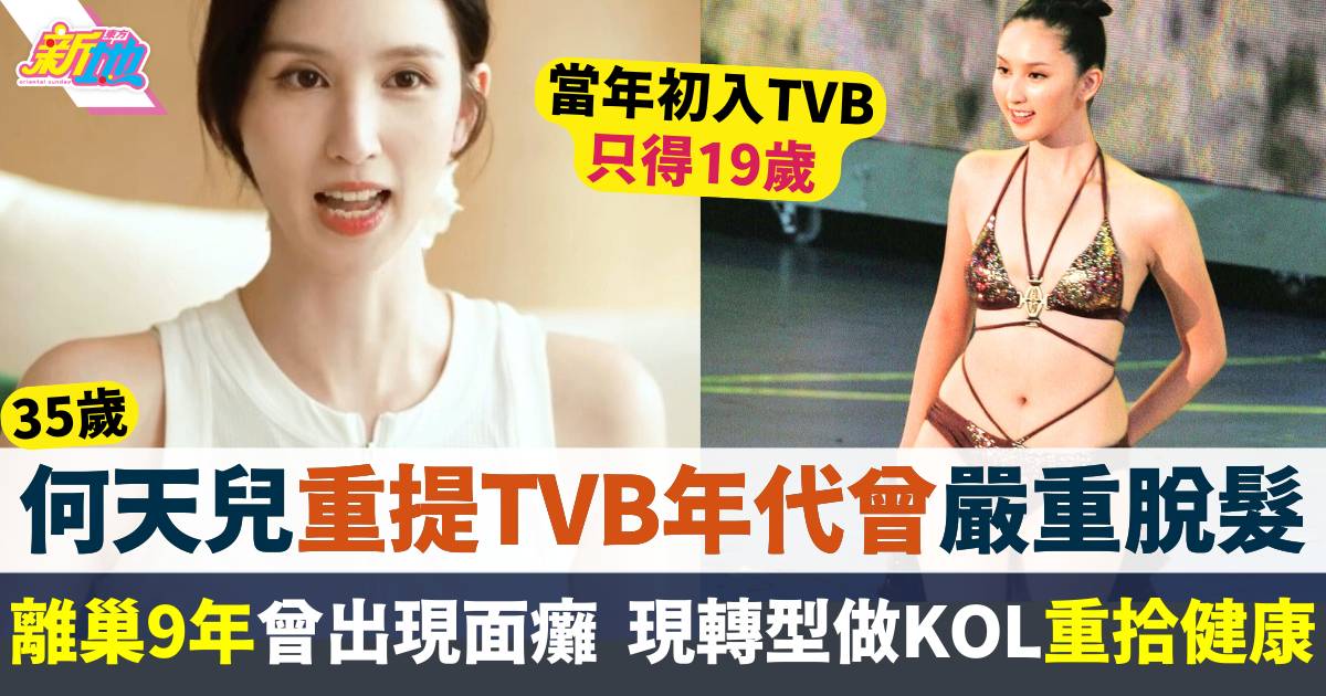 何天兒重提TVB年代曾因1事致嚴重脫髮  離巢9年曾面癱現轉型做健康KOL