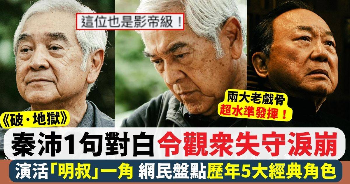 破·地獄丨秦沛1句對白令觀眾失守淚崩 網民齊數歷年5大經典角色