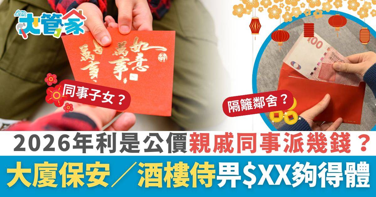 利是公價2026｜新年派利是每封幾錢好？+同事、親戚、大廈保安、酒樓侍應利是公價一覽