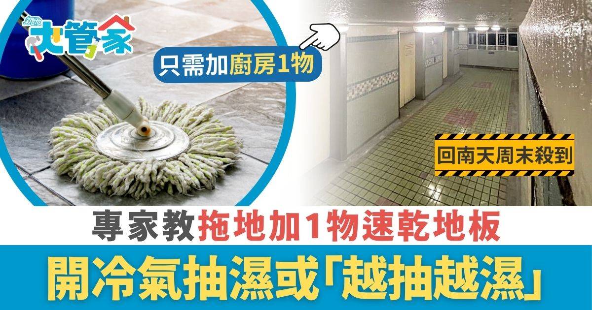 回南天殺到｜專家教拖地加1物速乾地板 天文台料下周濕度100% 家居除濕6招冷氣抽氣或有反效果