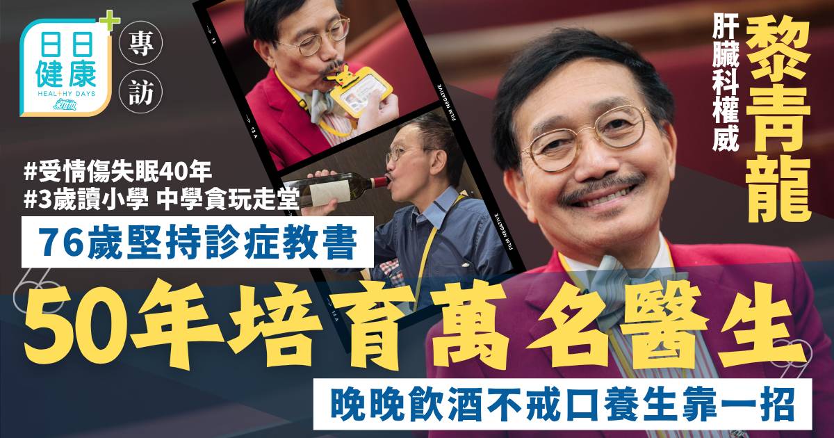 行醫執教50年培育萬名醫生 76歲肝臟權威黎青龍晚晚飲酒不戒口養生靠一招