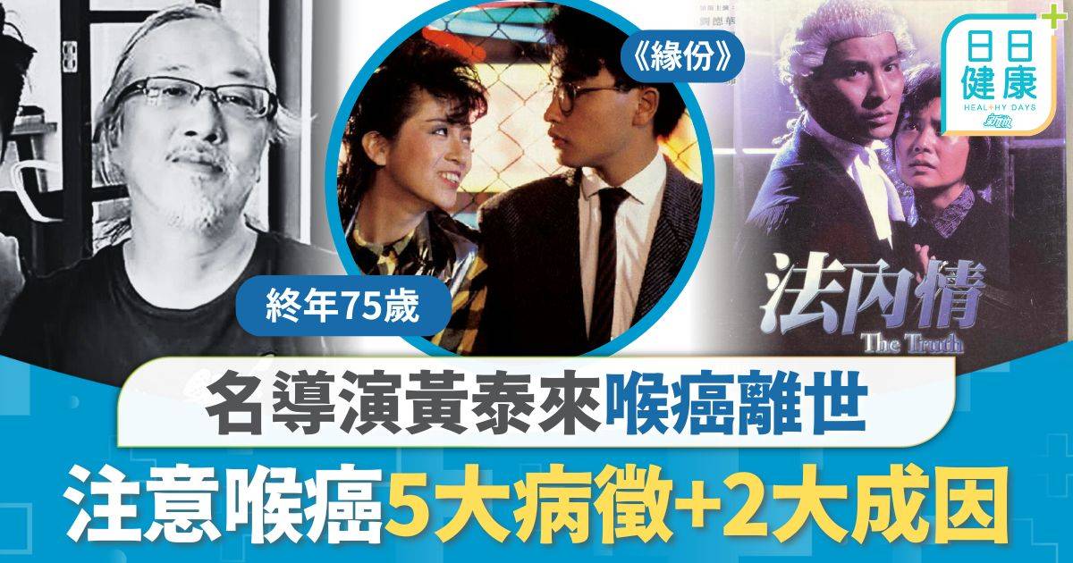 黃泰來離世｜名導演黃泰來喉癌離世 注意喉癌2大高風險因素 5大病徵頸部腫脹屬警號