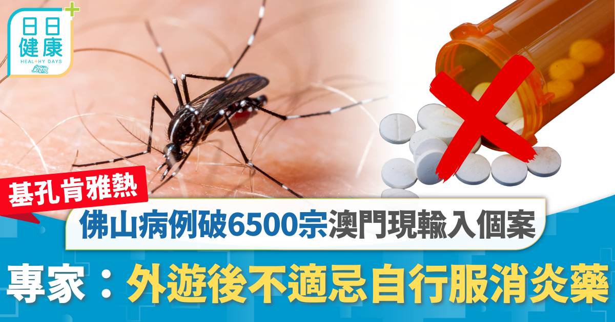 基孔肯雅熱｜佛山病例破6500宗 專家：外遊後不適忌自行服消炎藥