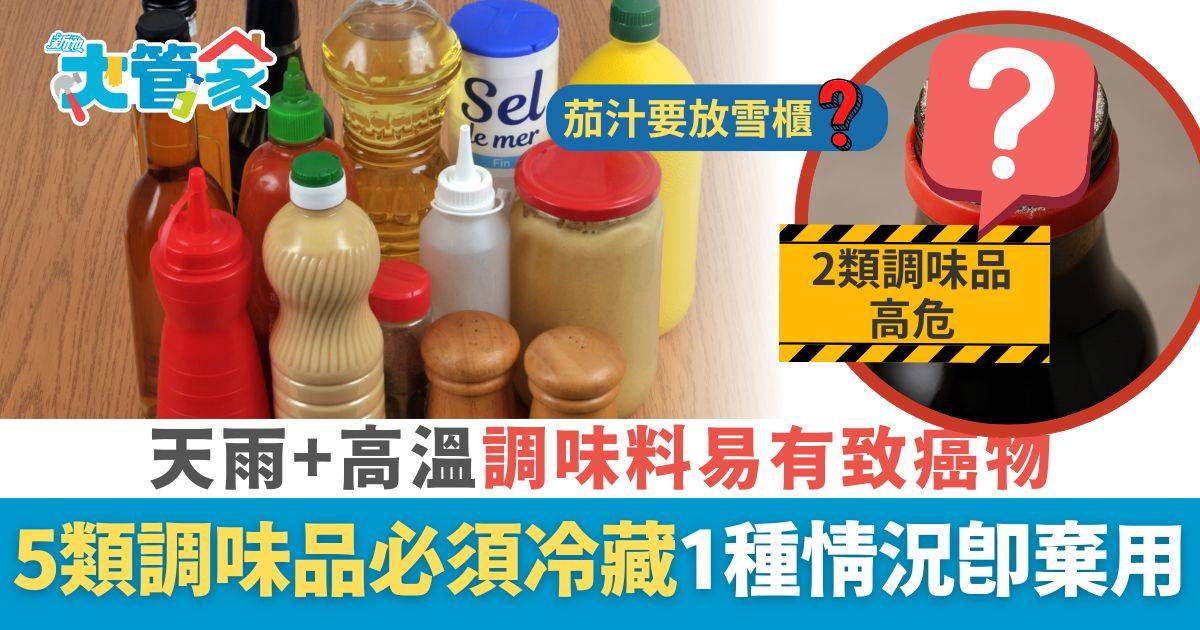 大管家 家居 調味料｜天雨+高溫調味料易有致癌物 5類調味品必須冷藏 瓶口1種情況應即棄用