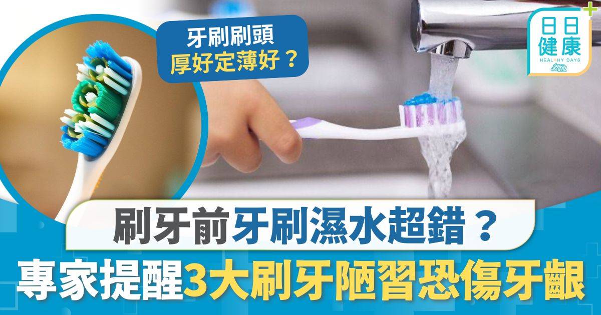 牙刷知識｜刷牙前牙刷濕水超錯？ 3大刷牙陋習恐傷牙齦 專家教揀牙刷技巧有助清潔