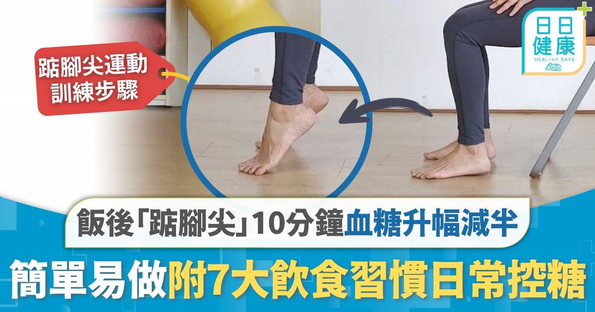降血糖｜研究：「踮腳尖」助降血糖 飯後10分鐘血糖升幅降5成 簡單易做 附7大飲食習慣日常控糖