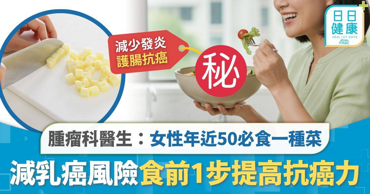 女性健康｜女性年近50必食一種菜 腫瘤科醫生：乳癌風險大減 食前關鍵1步提高抗癌力