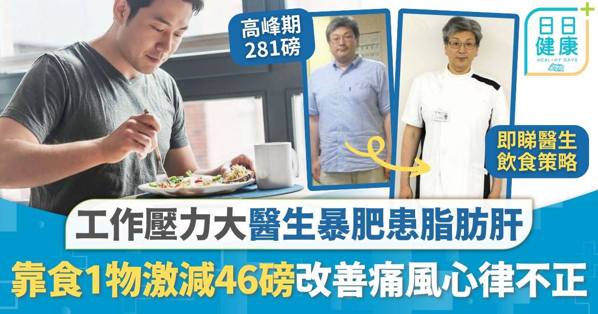 減肥飲食｜工作壓力大醫生暴肥患脂肪肝 靠食1物激減46磅成功逆轉 同時改善痛風、心律不正