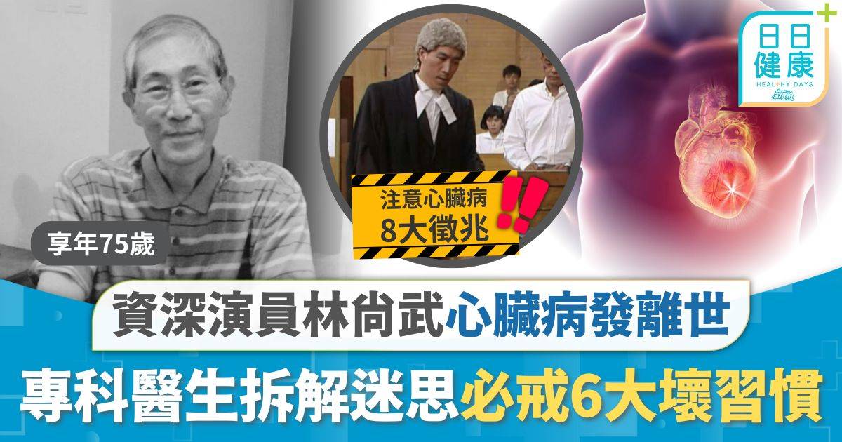 心臟病｜資深演員林尚武心臟病發離世 專科醫生拆解心臟病迷思 必戒6大壞習慣久坐屬高危