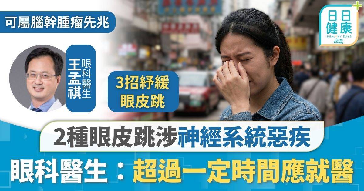 眼皮跳｜眼皮跳左吉右凶？ 2種眼皮跳涉神經系統惡疾 眼科醫生：超過一定時間應就醫