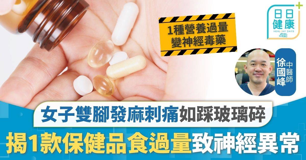 保健品｜雙腳發麻刺痛如踩玻璃碎 揭1款保健品食過量釀禍 女子神經異常每日1粒就超標