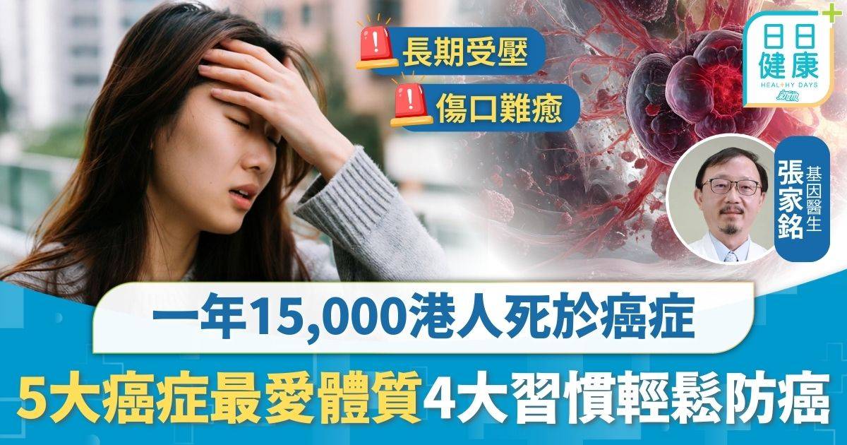 癌症風險｜一年15,000港人死於癌症 拆解5大癌症最愛體質 養成4大習慣輕鬆防癌