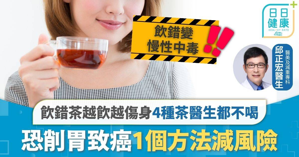 飲茶傷身｜飲錯茶越飲越傷身 4種茶醫生都不喝 恐削胃致癌1個方法減風險