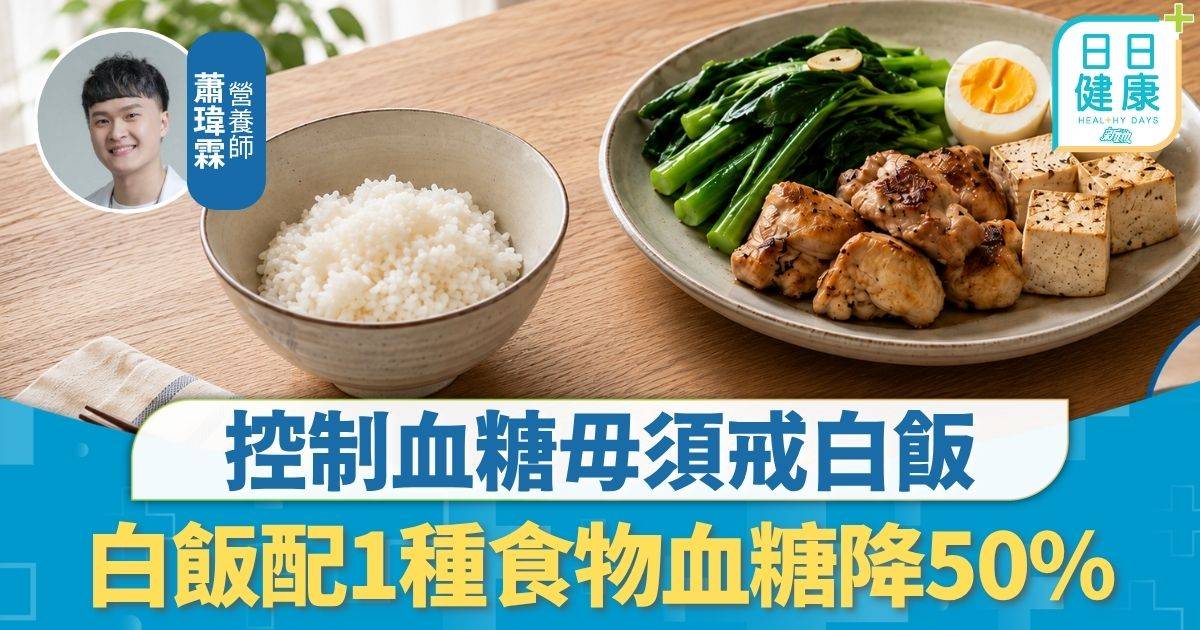 控糖飲食｜ 控制血糖毋須戒白飯 白飯配1種食物血糖降50% 營養師：食飯順序影響大