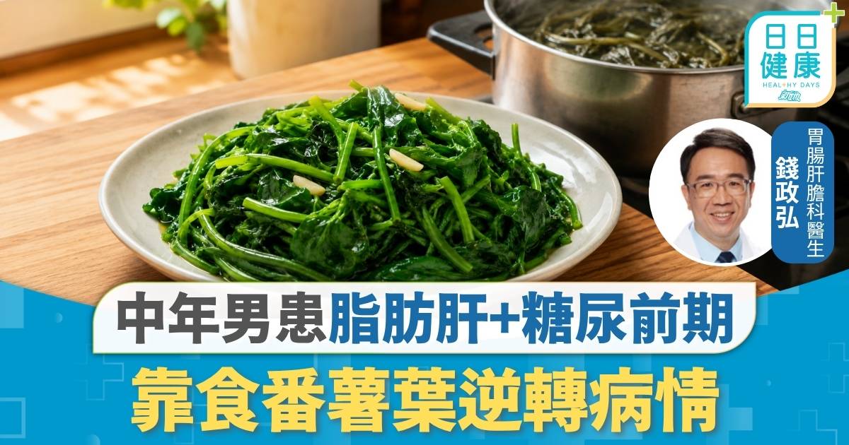 脂肪肝｜患脂肪肝+糖尿前期 中年男靠食番薯葉逆轉病情 肝炎指數減67%醫生教最煮法