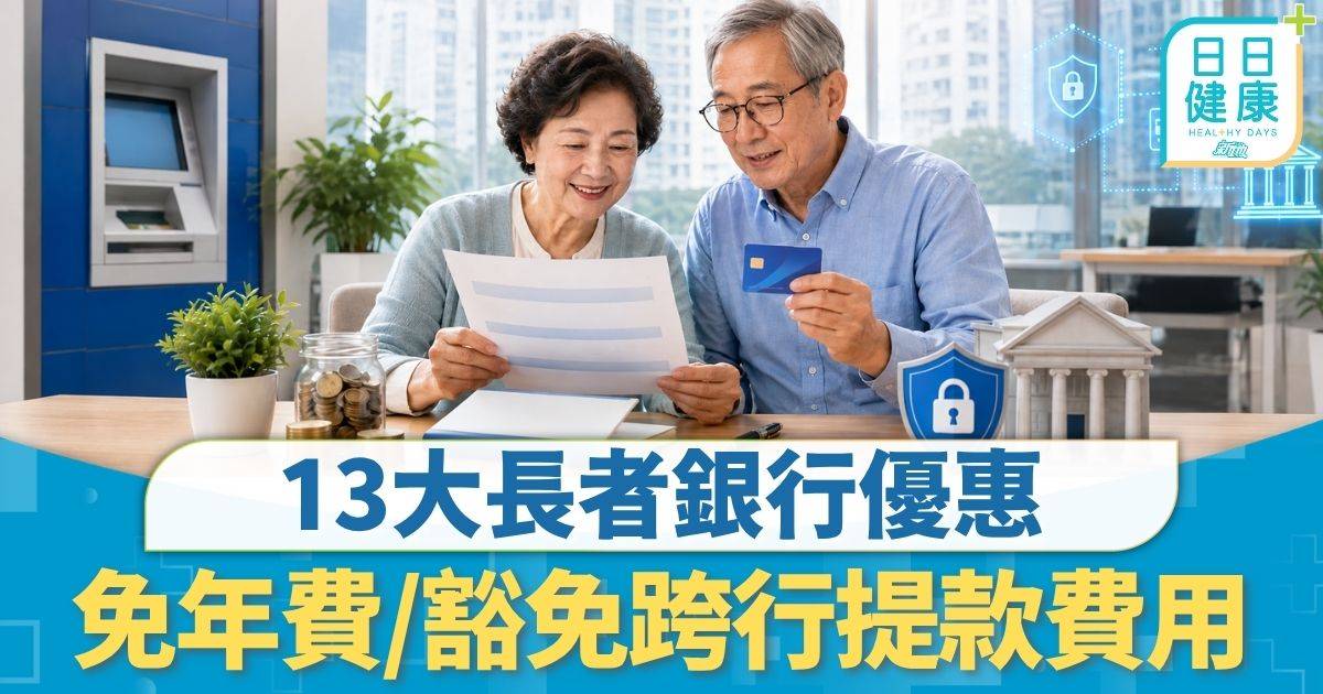 長者銀行優惠2026｜免年費/豁免跨行提款費用 13大長者銀行優惠 設簡易提款卡預防長者受騙