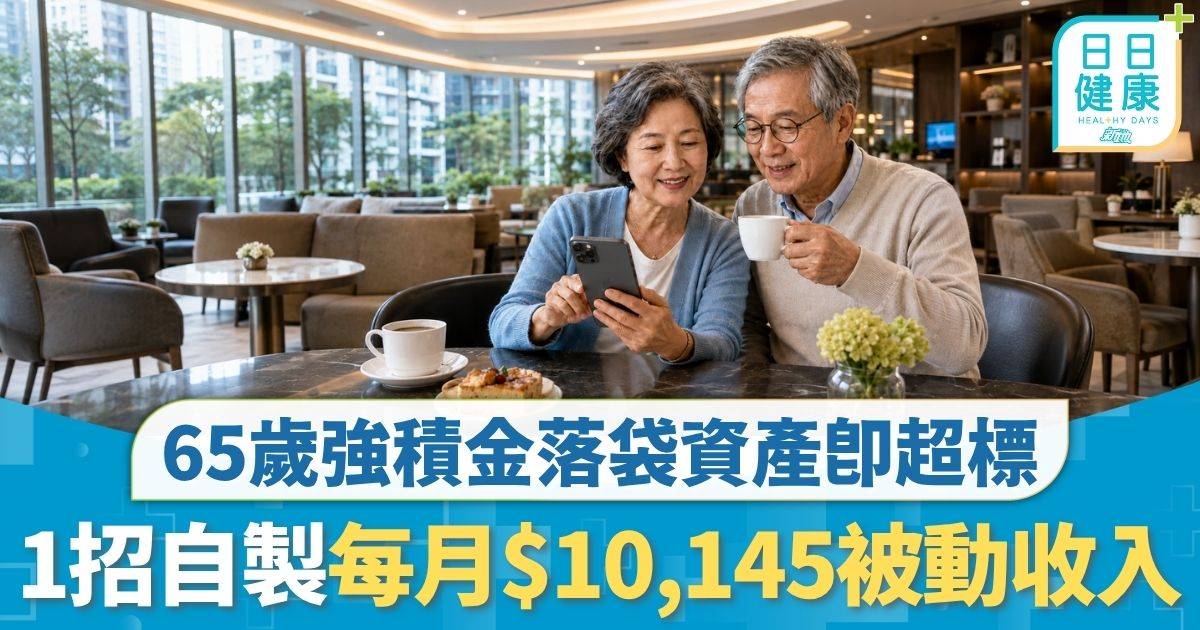 退休理財｜65歲強積金落袋資產即超標 1招自製每月$10,145被動收入 附操作步驟+5大注意位